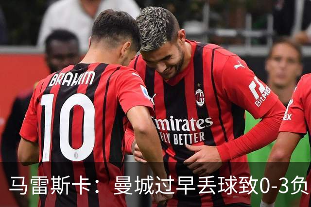 马雷斯卡：曼城过早丢球致0-3负阿森纳
